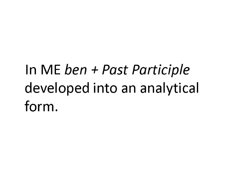 In ME ben + Past Participle developed into an analytical form.